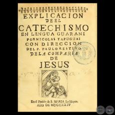 EXPLICACION DE EL CATECHISMO EN LENGUA GUARANI - Con dirección del Padre PAULO RESTIVO - Año de MDCCXXIV